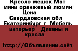 Кресло-мешок Мат мини оранжевый люмин › Цена ­ 2 100 - Свердловская обл., Екатеринбург г. Мебель, интерьер » Диваны и кресла   